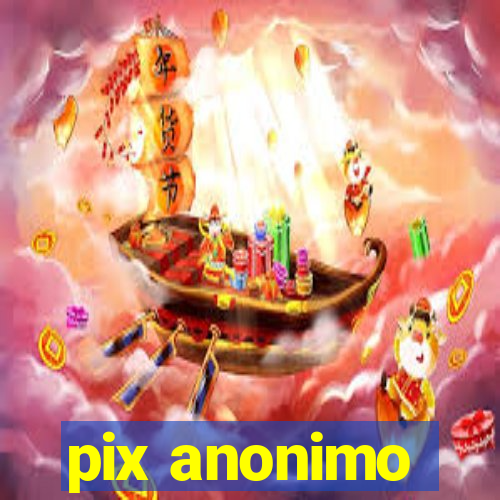 pix anonimo